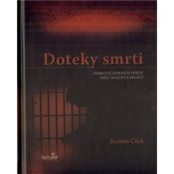 Doteky smrti - Dramatické kriminální příběhy podle skutečných událostí - Roman Cílek