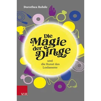 Die Magie der Dinge und die Kunst des Loslassens - Rohde, Dorothea