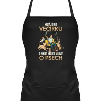 Žertovný předmět Když jsi na večírku a nikdo nechce mluvit o psech - zástěra s potiskem- Tričkový.cz