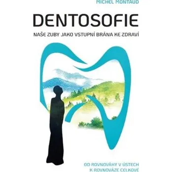 Dentosofie Naše zuby jako vstupní brána ke zdraví [čeština]