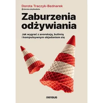 Zaburzenia odżywiania. Jak zwyciężyć z anoreksją, bulimią i kompulsywnym objadaniem się