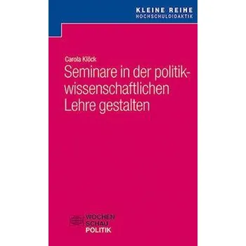 Seminare in der politikwissenschaftlichen Lehre gestalten - Klöck, Carola