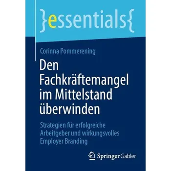 Den Fachkräftemangel im Mittelstand überwinden - Pommerening, Corinna