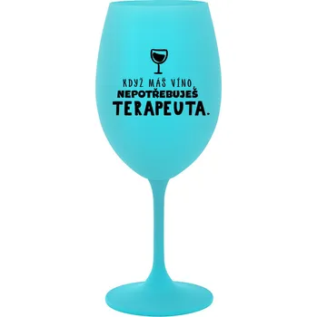 Sklenice KDYŽ MÁŠ VÍNO, NEPOTŘEBUJEŠ TERAPEUTA - tyrkysová sklenička na víno 350 ml