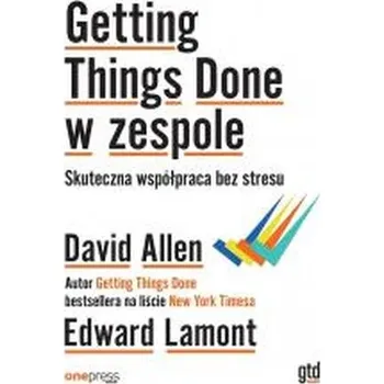 Osobní rozvoj Getting Things Done w zespole. Skuteczna współpraca bez stresu
