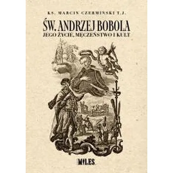 Literární biografie Św. Andrzej Bobola. Jego życie, męczeństwo i kult - Marcin Czermiński