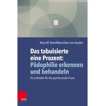 Das tabuisierte eine Prozent: Pädophilie erkennen und behandeln - Beier, Klaus M.