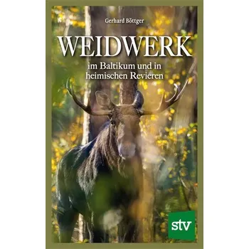 Weidwerk im Baltikum und in heimischen Revieren - Böttger, Gerhard