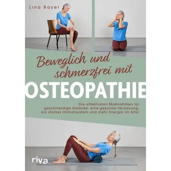Beweglich und schmerzfrei mit Osteopathie - Bayer, Lina