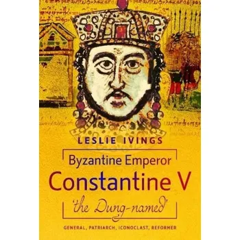 Byzantine Emperor Constantine V, 'the Dung-named' - Ivings, Leslie