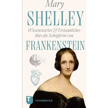Literární biografie Mary Shelley - Wissenswertes & Erstaunliches über die Schöpferin von "Frankenstein"