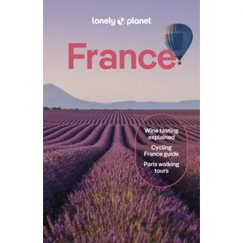 Lonely Planet France - Nicola Williams, Lonely Planet, Jean-Bernard Carillet, Alexis Averbuck, Fabienne Fong Yan, Rooksana Hossenally, Sixtine Lerouge, Michael Frankel, Daphne Leprince-Ringuet, Cyrena Lee