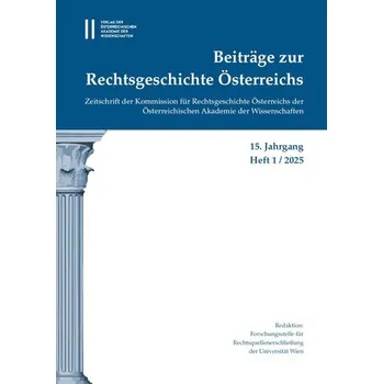 Beiträge zur Rechtsgeschichte Österreichs, 15. Jahrgang, Heft 1/2025 - Olechowski, Thomas