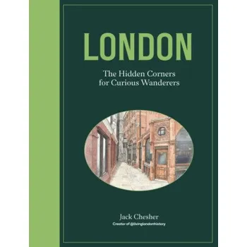 London: The Hidden Corners For Curious Wanderers - Jack Chesher