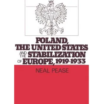 Poland, the United States, and the Stabilization of Europe, 1919-1933 – Neal Pease (EN)