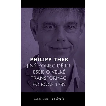 Jiný konec dějin - Eseje o velké transformaci po roce 1989 - Philipp Ther