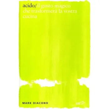 Acido. Il gusto magico che trasformerà la vostra cucina - Diacono, Mark