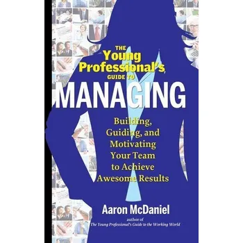 The Young Professional's Guide to Managing - McDaniel, Aaron; Wehage, Klaus