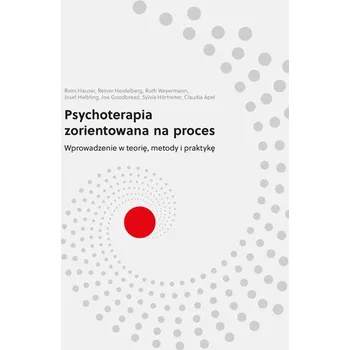 Psychoterapia zorientowana na proces. Wprowadzenie w teorię, metody i praktykę - Hauser, Reinhard