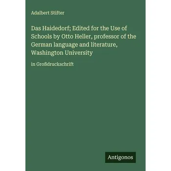 Das Haidedorf; Edited for the Use of Schools by Otto Heller, professor of the German language and literature, Washington Univers - Adalbert Stifter