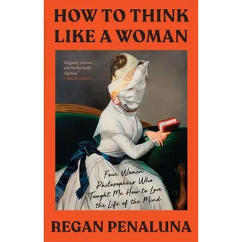 Cizojazyčná kniha How to Think Like a Woman: Four Women Philosophers Who Taught Me How to Love the Life of the Mind (EN)