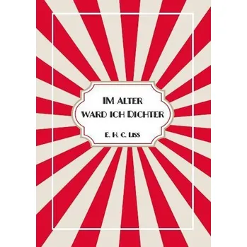 Im Alter ward ich DICHTER - Liss, Eberhard