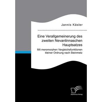 Matematika Eine Verallgemeinerung des zweiten Nevanlinnaschen Hauptsatzes. Mit meromorphen Vergleichsfunktionen kleiner Ordnung nach Steinm - Käsler, Jannis