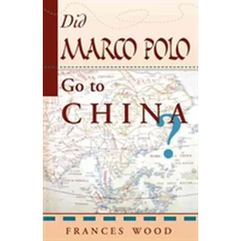 Did Marco Polo Go To China? - Herridge, Elizabeth; Wood, Frances