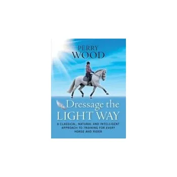 Cizojazyčná kniha Dressage The Light Way - Wood, Perry