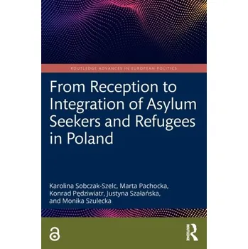 Cestování From Reception to Integration of Asylum Seekers and Refugees in Poland - Sobczak-Szelc, Karolina (University of Warsaw, Poland); Pachocka, Marta (University of Warsaw, Poland); Pedziwiatr, Konr