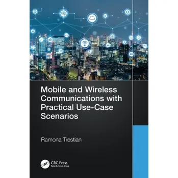 Technika Mobile and Wireless Communications with Practical Use-Case Scenarios - Trestian, Ramona