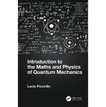 Introduction to the Maths and Physics of Quantum Mechanics - Piccirillo, Lucio (University of Manchester, UK); Coppi, Gabriele; May, Andrew
