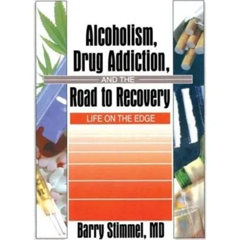 Alcoholism, Drug Addiction, and the Road to Recovery - Stimmel, Barry