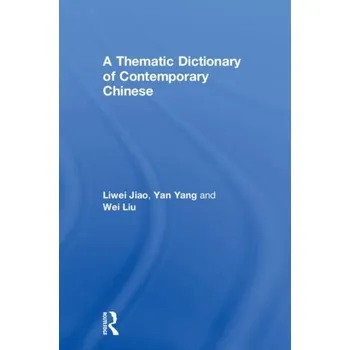 A Thematic Dictionary of Contemporary Chinese - Jiao, Liwei (University of Pennsylvania, USA); Kubler, Cornelius C. (Williams College, USA); Zhang, Weiguo