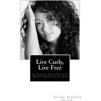 Live Curly, Live Free: Unlocking the Secrets Behind the World of Beautiful Curly Hair (Tiffany Anderson Taylor)(Brožovaná)