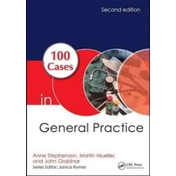 100 Cases in General Practice - Stephenson, Anne E. (King's College London, UK); Mueller, Martin; Grabinar, John (Bromley, UK)