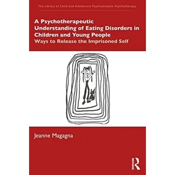 A Psychotherapeutic Understanding of Eating Disorders in Children and Young People - Magagna, Jeanne