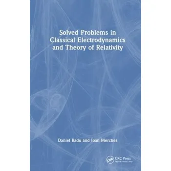 Solved Problems in Classical Electrodynamics and Theory of Relativity - Merches, Ioan (Al.I.Cuza University, Iasi, Romania); Radu, Daniel