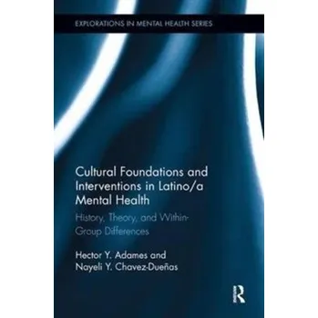 Kniha Cultural Foundations and Interventions in Latino/a Mental Health - Adames, Hector Y. (The Chicago School of Professional Psychology, USA); Chavez-Duenas, Nayeli Y. (The Chicago School of