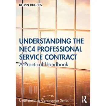 Understanding the NEC4 Professional Service Contract - Hughes, Kelvin; Waterhouse, Patrick (Bowdon Consulting Limited, UK)
