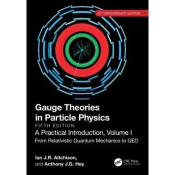 Matematika Gauge Theories in Particle Physics, 40th Anniversary Edition: A Practical Introduction, Volume 1 - Aitchison, Ian J. R.; Hey, Anthony J. G.