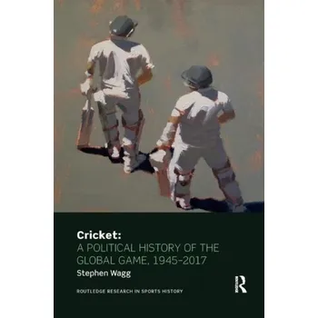Cricket: A Political History of the Global Game, 1945-2017 - Bramham, Peter; Wagg, Stephen [EN] (2019, Brožovaná, Taylor & Francis Ltd)