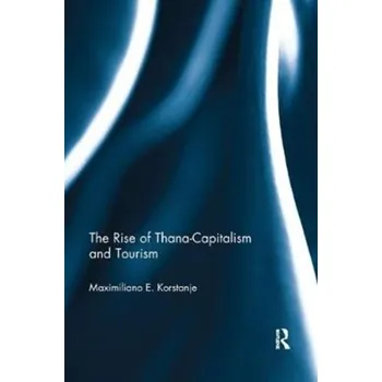 The Rise of Thana-Capitalism and Tourism - Korstanje, Maximiliano E. (University of Palermo, Argentina)