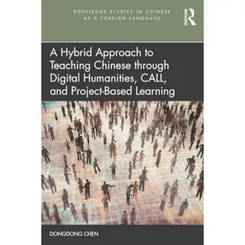 A Hybrid Approach to Teaching Chinese through Digital Humanities, CALL, and Project-Based Learning - Chen, Dongdong