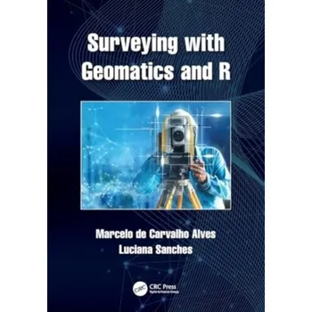Surveying with Geomatics and R - de Carvalho Alves, Marcelo (Federal University of Lavras, Brazil); Sanches, Luciana (Federal University of Mato Grosso, [EN] (2024, Brožovaná, Taylor & Francis Ltd)