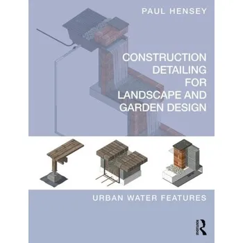 Construction Detailing for Landscape and Garden Design - Hensey, Paul (Green Zone Design, UK) [EN] (2019, Brožovaná, Taylor & Francis Ltd)