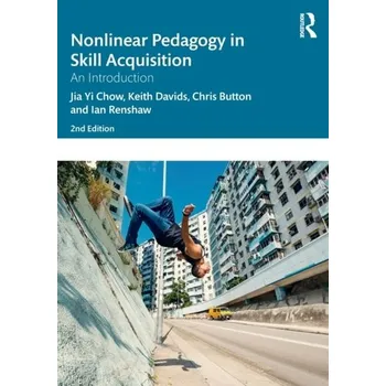 Nonlinear Pedagogy in Skill Acquisition - Rudd, James; Renshaw, Ian (Queensland University of Technology, Australia); Savelsbergh, Geert; Chow, Jia Yi (National I