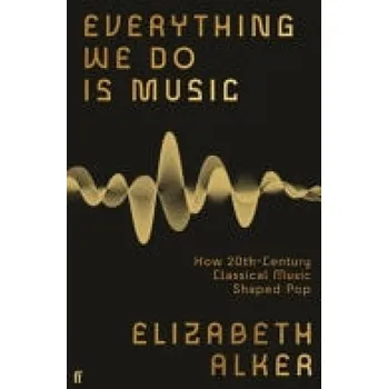 Everything We Do is Music - Alker, Elizabeth