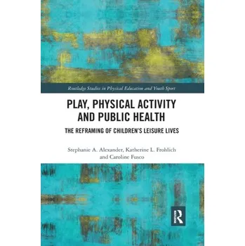 Play, Physical Activity and Public Health - Alexander, Stephanie [EN] (2019, Brožovaná, Taylor & Francis Ltd)