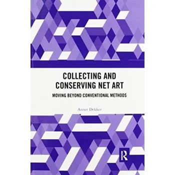 Collecting and Conserving Net Art - Dekker, Annet (University of Amsterdam, The Netherlands) [EN] (2020, Brožovaná, Taylor & Francis Ltd)